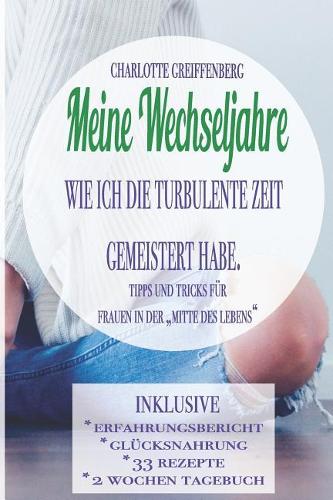 Meine Wechseljahre: Wie Ich Die Turbulente Zeit Gemeistert Habe. Tipps & Tricks F?r Frauen in Der "mitte Des Lebens" - Der Allround-Ratgeber