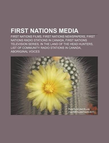 First Nations Media: First Nations Films, First Nations Newspapers, First Nations Radio Stations in Canada, First Nations Television Series