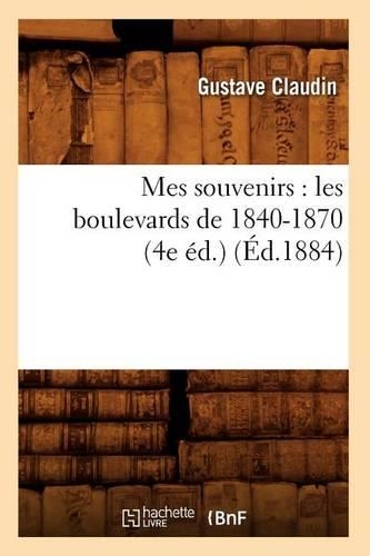 Mes Souvenirs: Les Boulevards de 1840-1870 (4e Éd.) (Éd.1884): (Histoire)