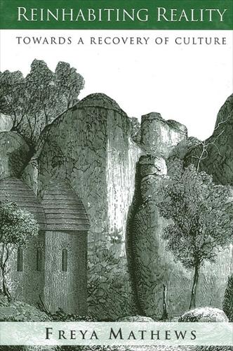 Reinhabiting Reality: Towards a Recovery of Culture(SUNY series in Environmental Philosophy and Ethics)