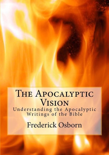 The Apocalyptic Vision: Understanding the Apocalyptic Writings of the Bible