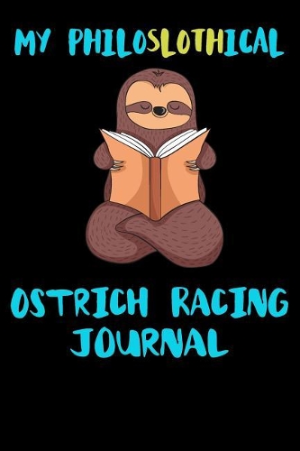 My Philoslothical Ostrich Racing Journal: Blank Lined Notebook Journal Gift Idea For (Lazy) Sloth Spirit Animal Lovers