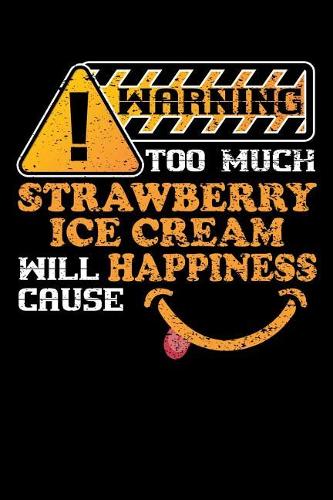 Warning Too Much Strawberry Ice Cream Will Cause Happiness: 100 page 6 x 9 Food Lover daily journal to jot down your ideas and notes