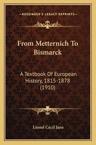 From Metternich To Bismarck: A Textbook Of European History, 1815-1878 (1910)