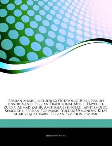 Articles on Persian Music, Including: Octatonic Scale, Kanun (Instrument), Persian Traditional Music, Hayedeh, Zurna, Ahmad Zahir, Amir Khan (Singer), Takht (Music), Kemenche, Persian Po