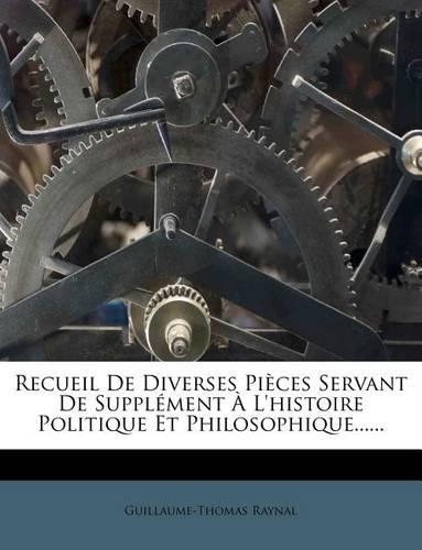 Recueil de Diverses Pieces Servant de Supplement A L'Histoire Politique Et Philosophique......