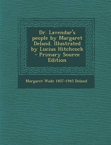 Dr. Lavendar's People by Margaret Deland. Illustrated by Lucius Hitchcock - Primary Source Edition