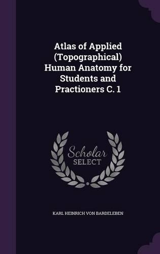 Atlas of Applied (Topographical) Human Anatomy for Students and Practioners C. 1