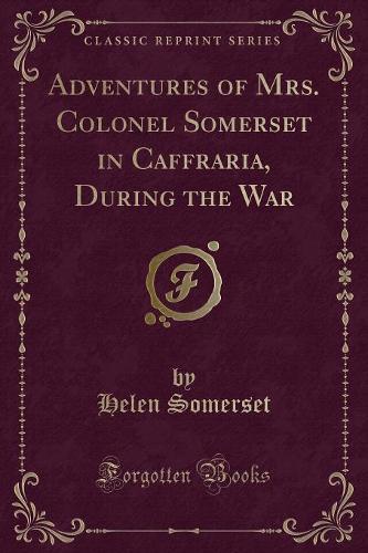 Adventures of Mrs. Colonel Somerset in Caffraria, During the War (Classic Reprint)