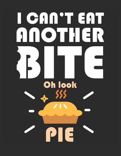 I Can't Eat Another Bite Oh Look Pie