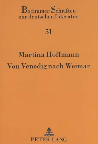 Von Venedig Nach Weimar: Eine Entwicklungsgeschichte Paradigmatischen Kuenstlertums(51 Bochumer Schriften Zur Deutschen Literatur)