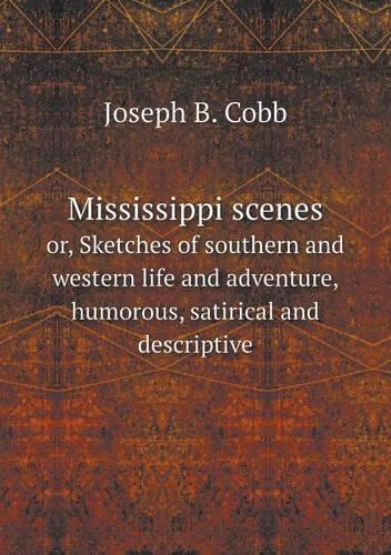 Mississippi scenes or, Sketches of southern and western life and adventure, humorous, satirical and descriptive