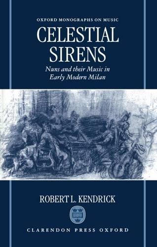 Celestial Sirens: Nuns and Their Music in Early Modern Milan(Oxford Monographs on Music)