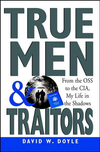 True Men and Traitors: From the OSS to the CIA, My Life in the Shadows