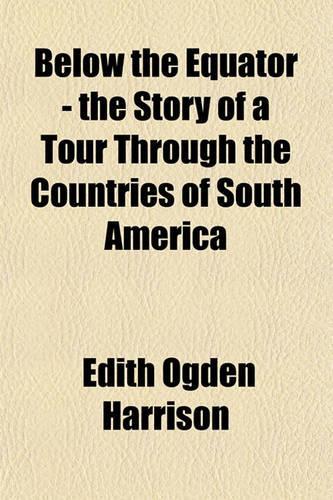 Below the Equator - The Story of a Tour Through the Countries of South America