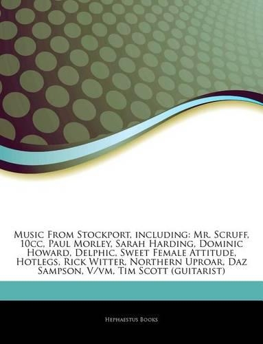 Articles on Music from Stockport, Including: Mr. Scruff, 10cc, Paul Morley, Sarah Harding, Dominic Howard, Delphic, Sweet Female Attitude, Hotlegs, Rick Witter, Northern Uproar, Daz Sampson, V/