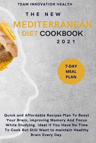 The New Mediterranean Diet Cookbook 2021: Quick and Affordable Recipes Plan To Boost Your Brain, improving Memory And Focus While Studying. Ideal If You Have No Time To Cook But Still Want t