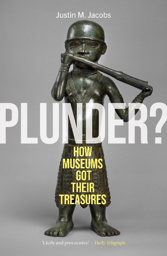 Plunder?: How Museums Got Their Treasures