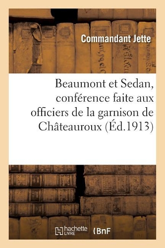 Beaumont Et Sedan, Conférence Faite Aux Officiers de la Garnison de Châteauroux, Le 5 Mai 1912: (Litterature)
