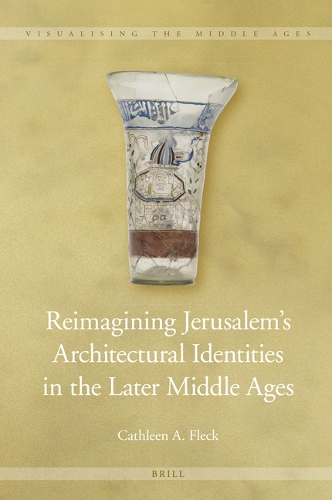 Reimagining Jerusalem’s Architectural Identities in the Later Middle Ages