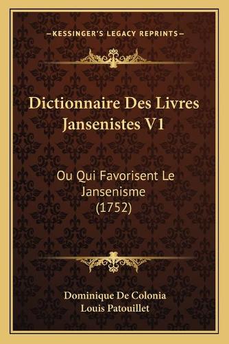 Dictionnaire Des Livres Jansenistes V1: Ou Qui Favorisent Le Jansenisme (1752)