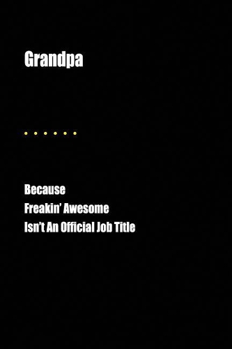 Grandpa Because Freakin' Awesome Isn't an Official Job Title: Blank Lined Journal