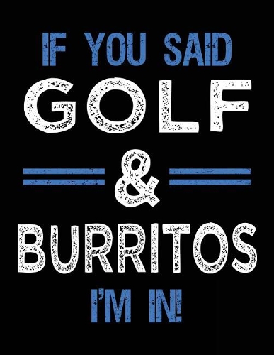 If You Said Golf & Burritos I'm In: Blank Sketch, Draw and Doodle Book