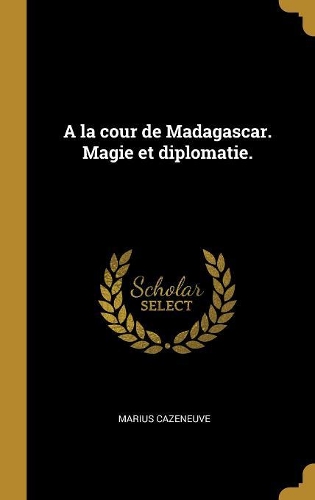 A la cour de Madagascar. Magie et diplomatie.