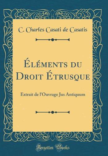 Éléments du Droit Étrusque: Extrait de l'Ouvrage Jus Antiquum (Classic Reprint)
