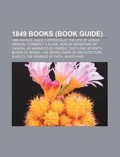 1849 Books (Book Guide): 1849 Novels, David Copperfield, the Life of Josiah Henson, Formerly a Slave, Now an Inhabitant of Canada