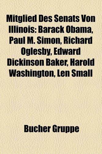 Mitglied Des Senats Von Illinois: Barack Obama, Paul M. Simon, Edward Dickinson Baker, Richard James Oglesby, Harold Washington