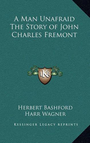 A Man Unafraid The Story of John Charles Fremont