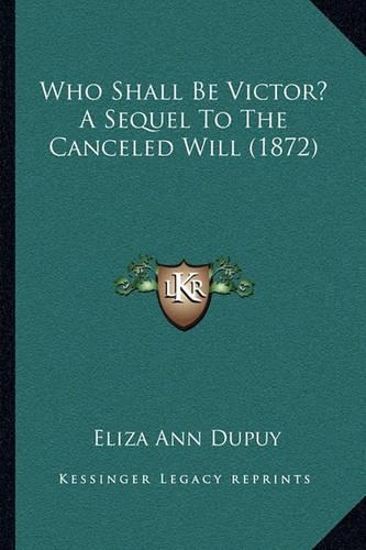 Who Shall Be Victor? A Sequel To The Canceled Will (1872)