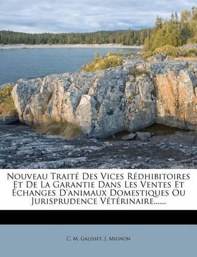 Nouveau Traite Des Vices Redhibitoires Et de La Garantie Dans Les Ventes Et Echanges D'Animaux Domestiques Ou Jurisprudence Veterinaire......