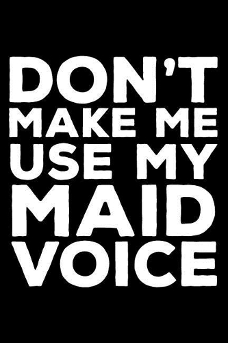Don't Make Me Use My Maid Voice