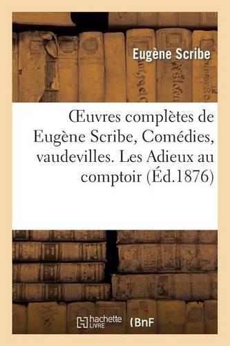 Oeuvres Complètes de Eugène Scribe, Comédies, Vaudevilles. Les Adieux Au Comptoir