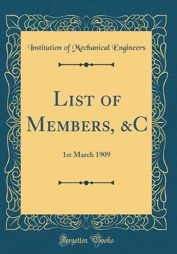 List of Members, &C: 1st March 1909 (Classic Reprint)