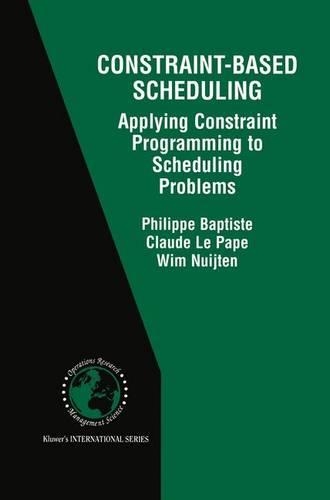 Constraint-Based Scheduling: Applying Constraint Programming to Scheduling Problems(39 International Series in Operations Research & Management Science)