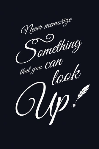 Never memorize something that you can look up.: A blank lined Notebook for Writing, Planning or Journaling your ideas, 108 Pages, 6 x 9