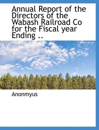 Annual Report of the Directors of the Wabash Railroad Co for the Fiscal Year Ending ..