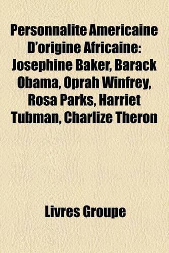 Personnalite Americaine D'Origine Africaine: Josephine Baker, Barack Obama, Oprah Winfrey, Rosa Parks, Harriet Tubman, Charlize Theron