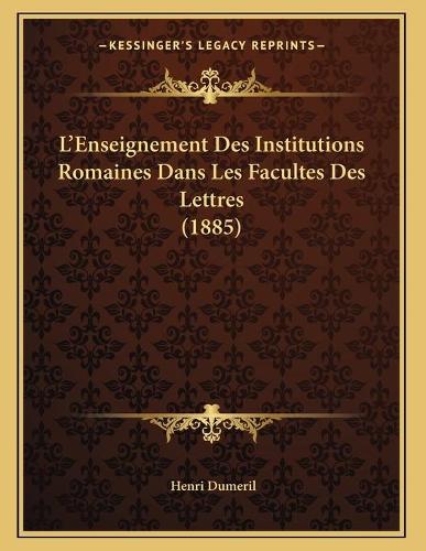 L'Enseignement Des Institutions Romaines Dans Les Facultes Des Lettres (1885)