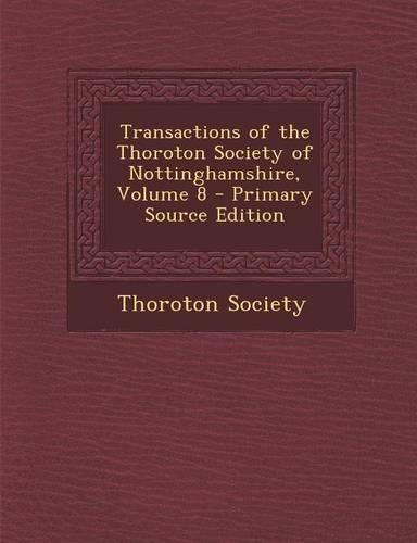 Transactions of the Thoroton Society of Nottinghamshire, Volume 8 - Primary Source Edition