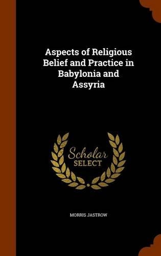 Aspects of Religious Belief and Practice in Babylonia and Assyria