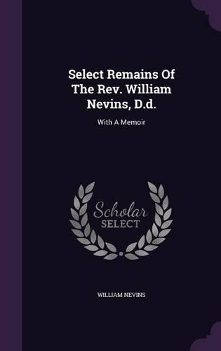Select Remains Of The Rev. William Nevins, D.d.: With A Memoir