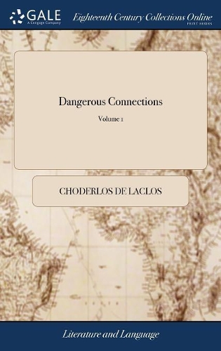Dangerous Connections: Or, Letters Collected in a Society, and Published for the Instruction of Other Societies. by M. C**** de L***. ... of 4; Volume 1