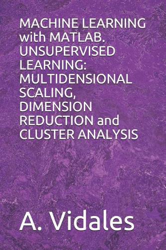 Machine Learning with Matlab. Unsupervised Learning: Multidensional Scaling, Dimension Reduction and Cluster Analysis