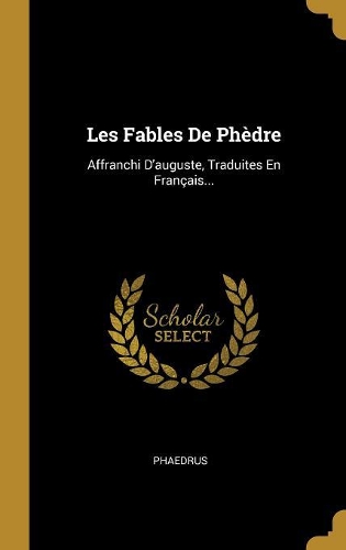 Les Fables De Phèdre: Affranchi D'auguste, Traduites En Français...