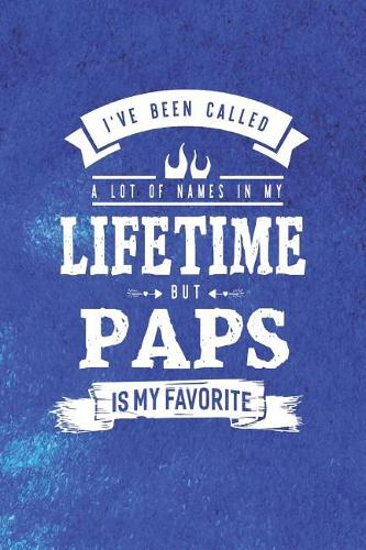 I 've Been Called A Lot Of Names In My Lifetime But Paps Is My Favorite: Family life grandpa dad men father's day gift love marriage friendship parenting wedding divorce Memory dating Journal Blank Lined Note Book