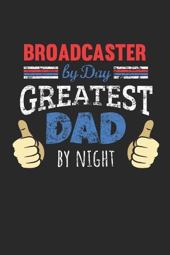 Broadcaster by Day, Greatest Dad by Night: 6x9 Funny Dot Grid Notebook or Journal for Co-Workers, Colleagues, Friends and Family Members who are Dads
